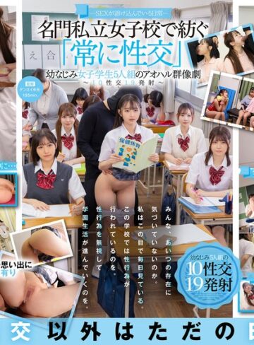 沙月恵奈・小野寺舞・皆瀬あかり❤―SEXが溶け込んでいる日常― 名門私立女子校で紡ぐ「常に性交」幼なじみ女子学生5人組のアオハル群像劇～10性交19発射～｜即ハメ 評価4.67