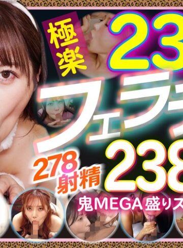 松本いちか・美園和花・弥生みづき❤234人の極楽フェラチオで抜く！！278射精2388分の鬼MEGA盛りスペシャル｜イラマチオ 評価4.50